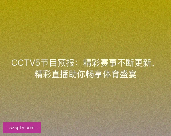 CCTV5节目预报：精彩赛事不断更新，精彩直播助你畅享体育盛宴