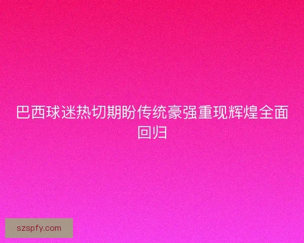 巴西球迷热切期盼传统豪强重现辉煌全面回归